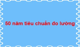 50 năm tiêu chuẩn đo lường